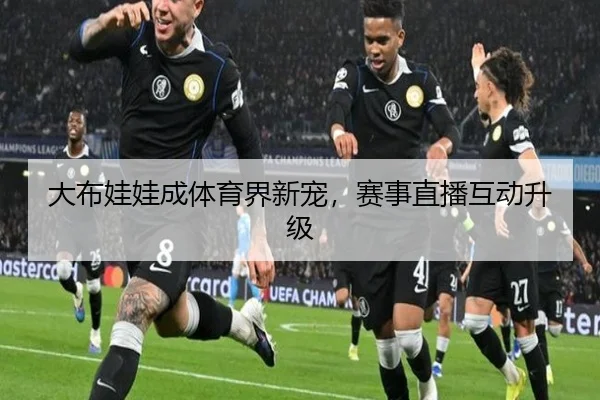大布娃娃成体育界新宠，赛事直播互动升级