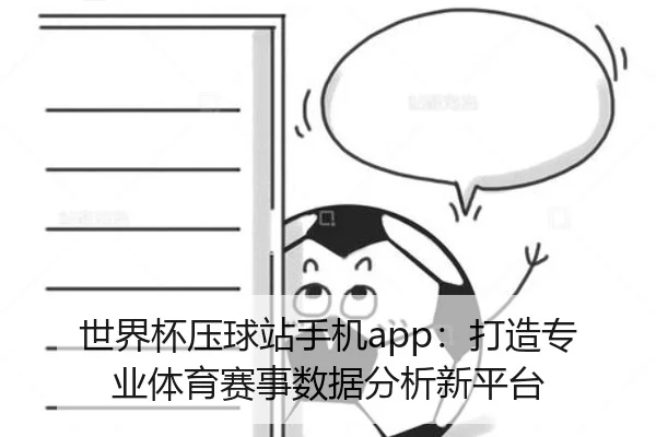 世界杯压球站手机app：打造专业体育赛事数据分析新平台